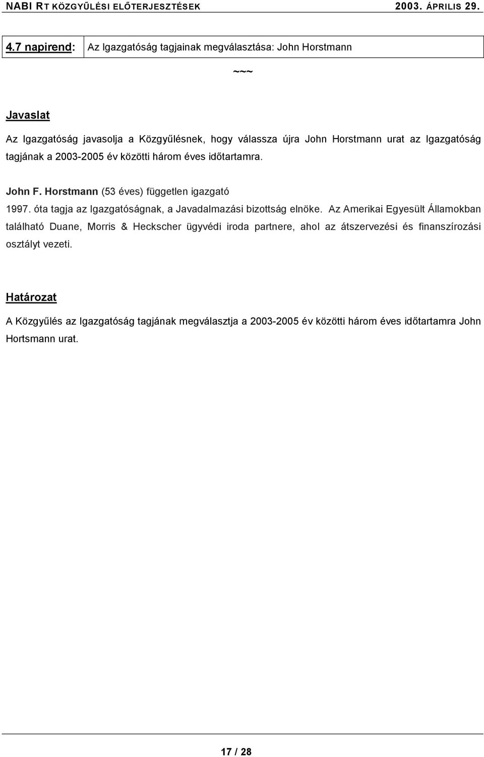 Igazgatóság tagjának a 2003-2005 év közötti három éves időtartamra. John F. Horstmann (53 éves) független igazgató 1997.