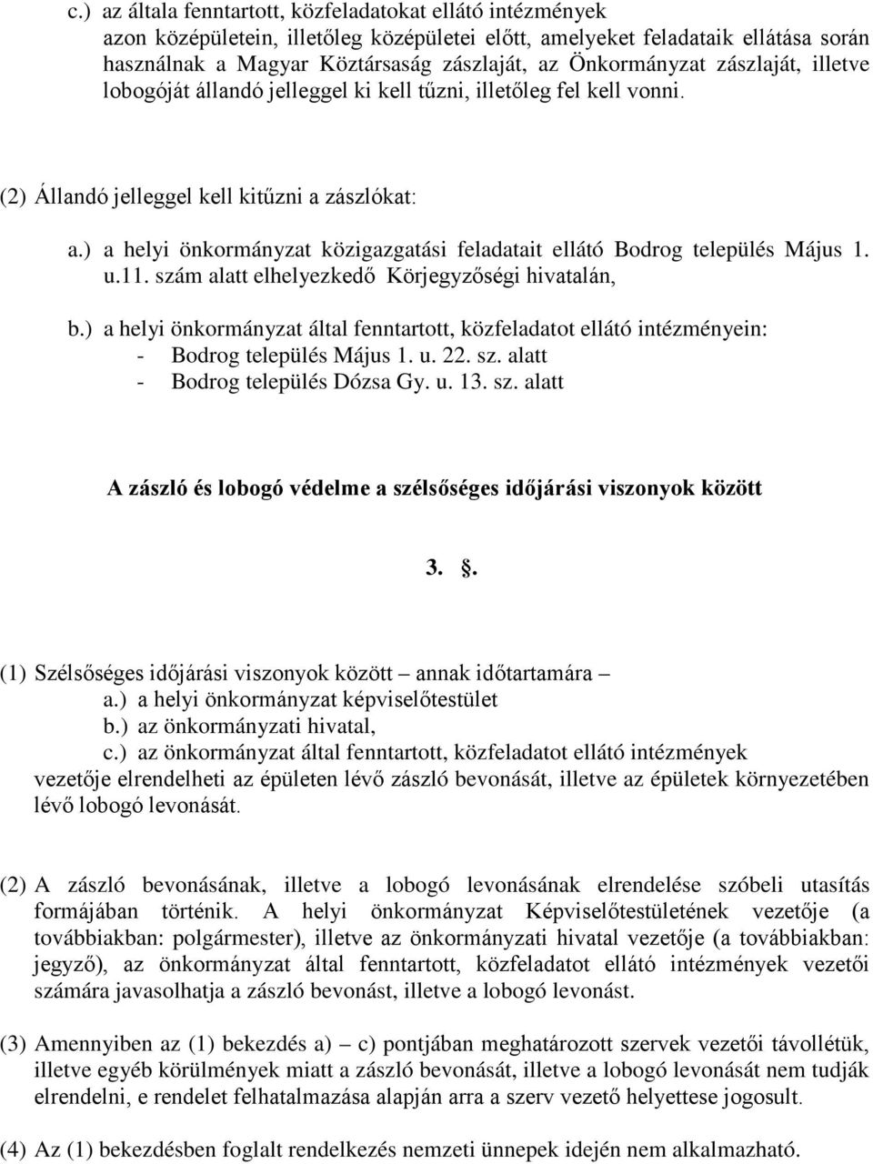 ) a helyi önkormányzat közigazgatási feladatait ellátó Bodrog település Május 1. u.11. szám alatt elhelyezkedő Körjegyzőségi hivatalán, b.