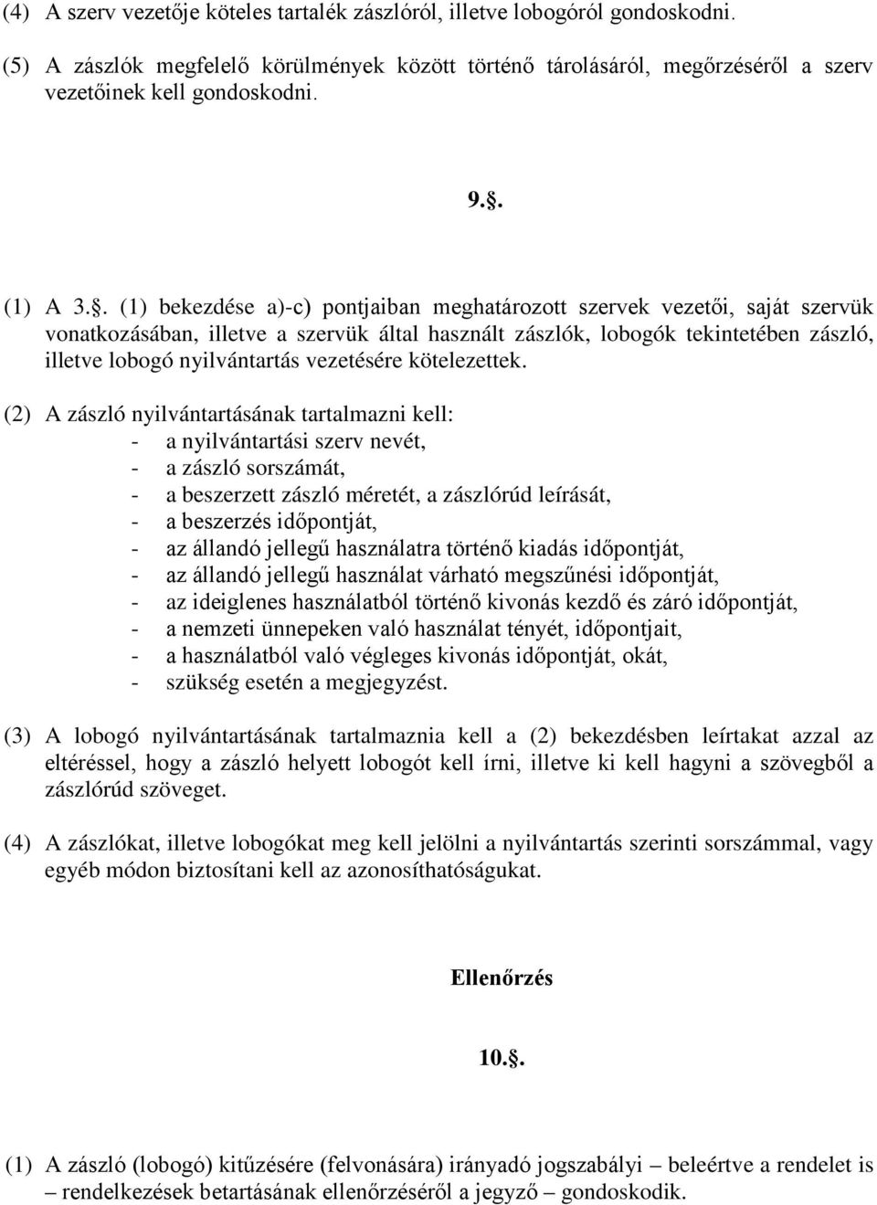 . (1) bekezdése a)-c) pontjaiban meghatározott szervek vezetői, saját szervük vonatkozásában, illetve a szervük által használt zászlók, lobogók tekintetében zászló, illetve lobogó nyilvántartás