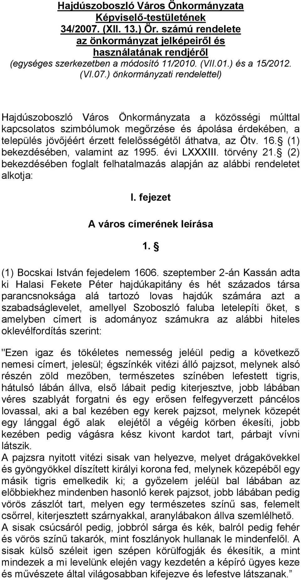 ) önkormányzati rendelettel) Hajdúszoboszló Város Önkormányzata a közösségi múlttal kapcsolatos szimbólumok megőrzése és ápolása érdekében, a település jövőjéért érzett felelősségétől áthatva, az Ötv.