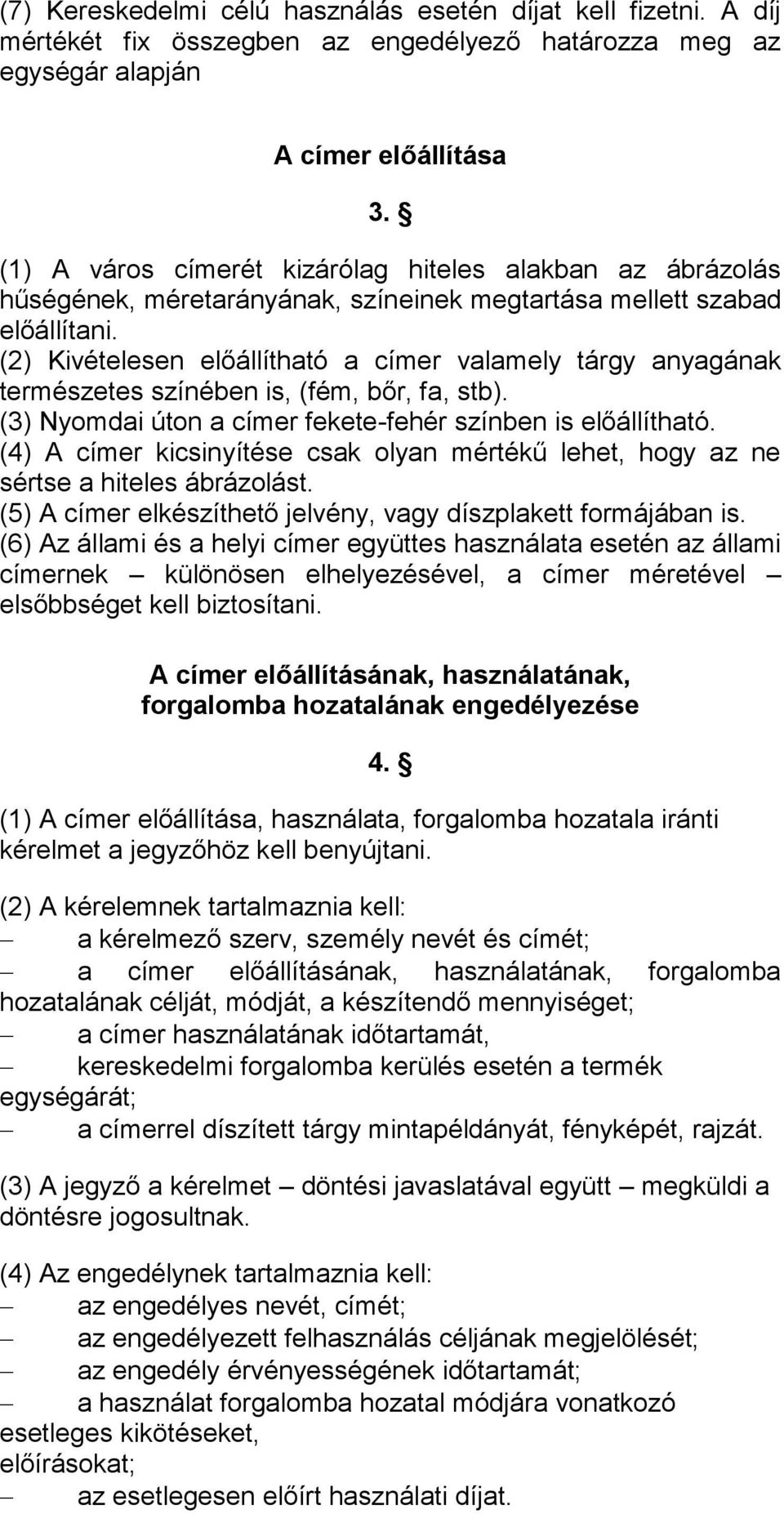 (2) Kivételesen előállítható a címer valamely tárgy anyagának természetes színében is, (fém, bőr, fa, stb). (3) Nyomdai úton a címer fekete-fehér színben is előállítható.