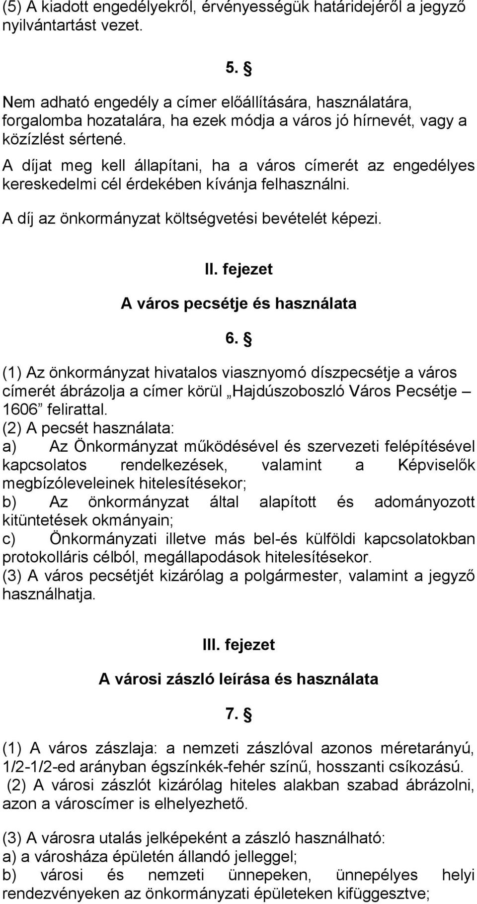 A díjat meg kell állapítani, ha a város címerét az engedélyes kereskedelmi cél érdekében kívánja felhasználni. A díj az önkormányzat költségvetési bevételét képezi. II.