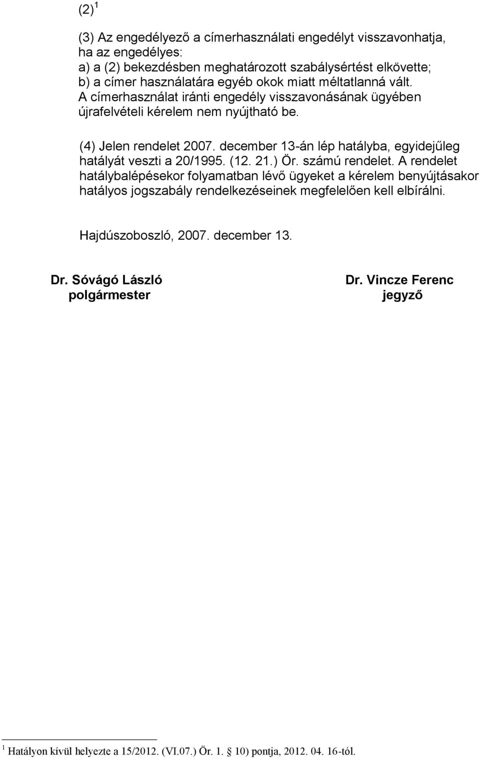 december 13-án lép hatályba, egyidejűleg hatályát veszti a 20/1995. (12. 21.) Ör. számú rendelet.