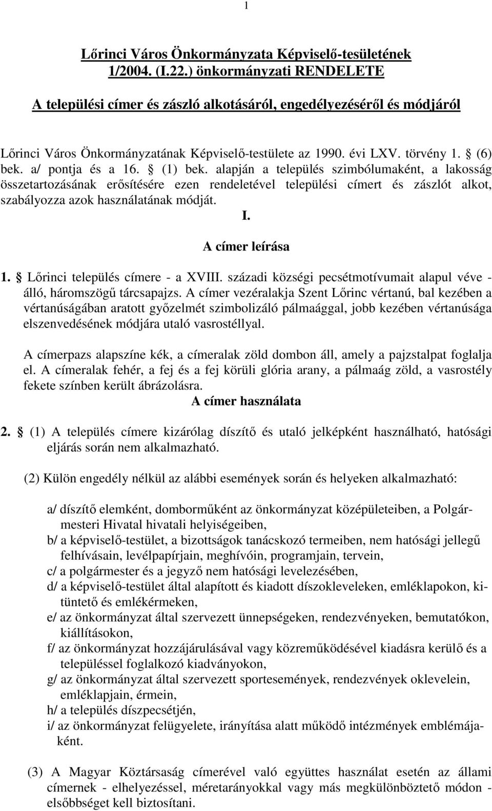 a/ pontja és a 16. (1) bek. alapján a település szimbólumaként, a lakosság összetartozásának erősítésére ezen rendeletével települési címert és zászlót alkot, szabályozza azok használatának módját. I.