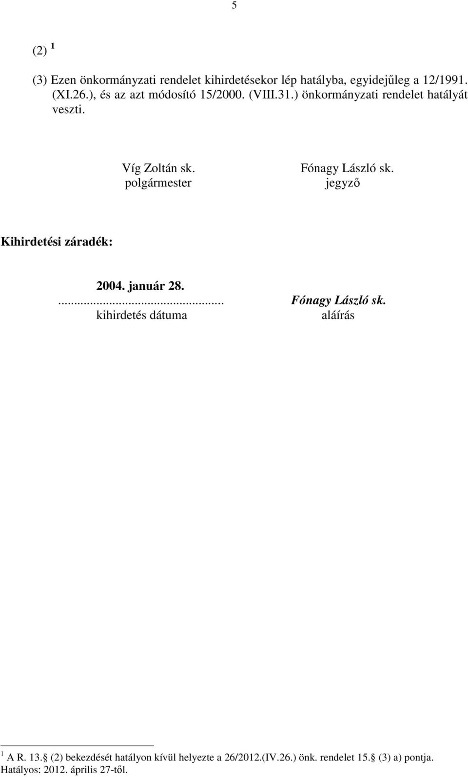 polgármester Fónagy László sk. jegyző Kihirdetési záradék: 2004. január 28.... Fónagy László sk. kihirdetés dátuma aláírás 1 A R.