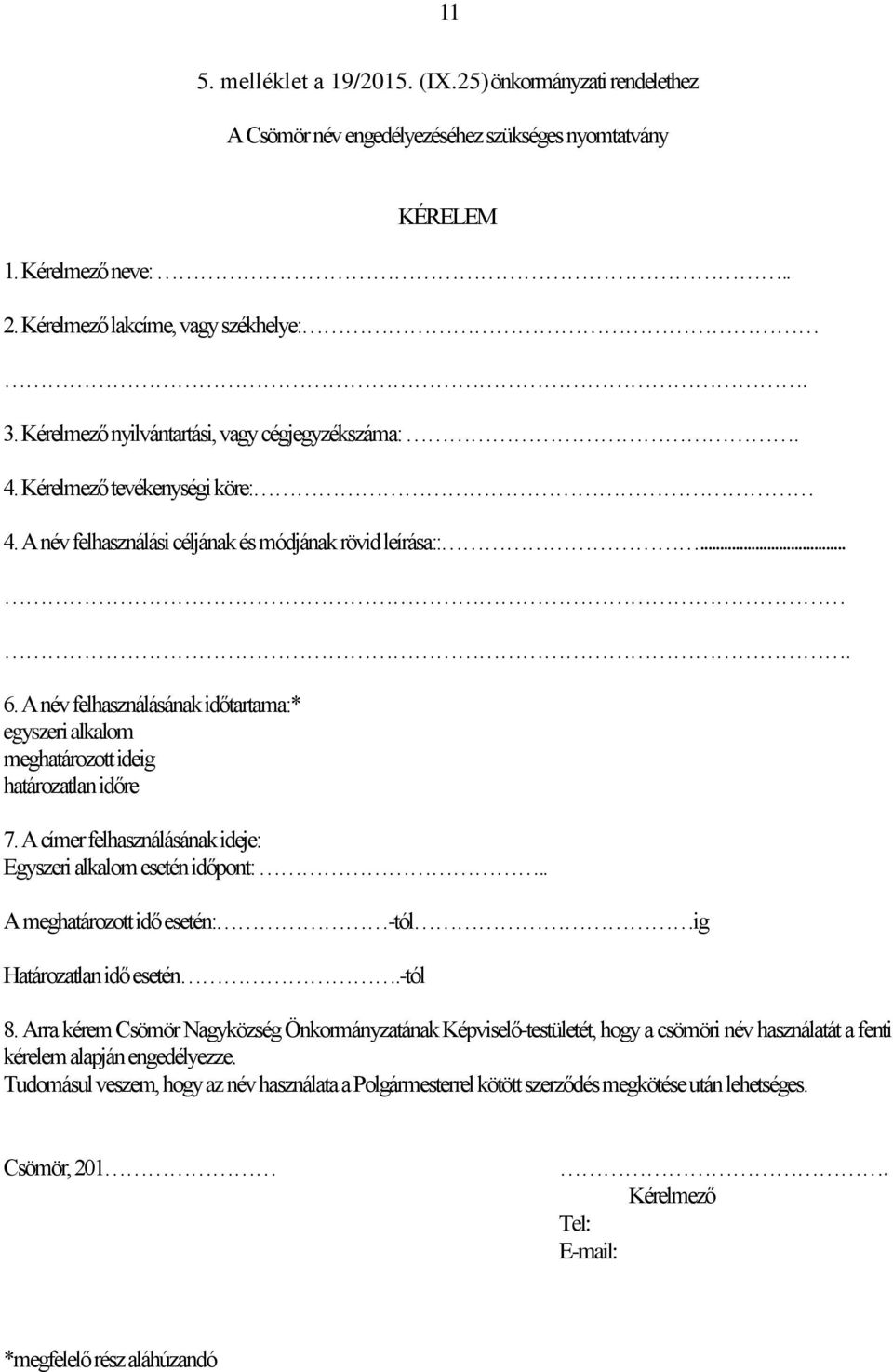 A név felhasználásának időtartama:* egyszeri alkalom meghatározott ideig határozatlan időre 7. A címer felhasználásának ideje: Egyszeri alkalom esetén időpont:.