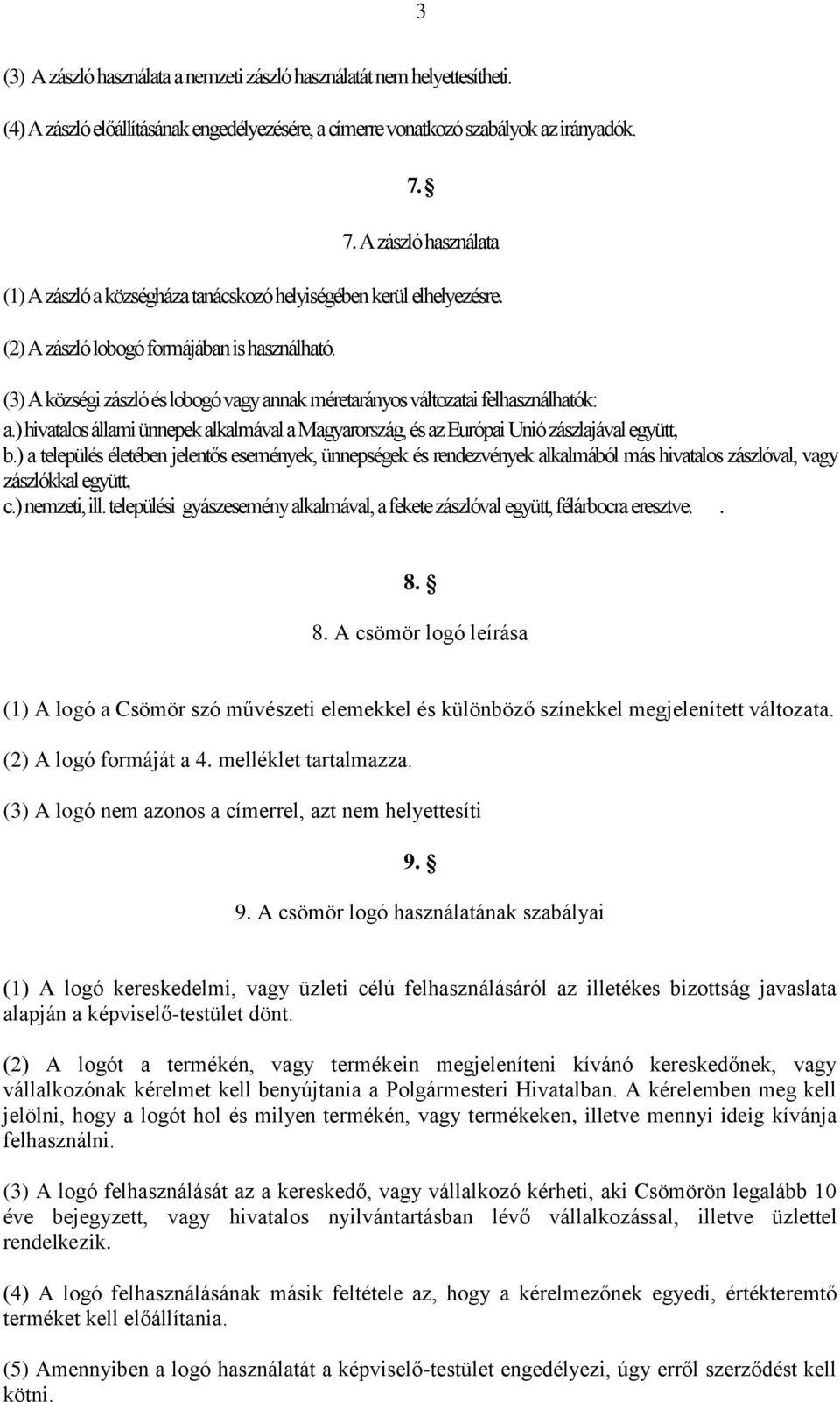 (3) A községi zászló és lobogó vagy annak méretarányos változatai felhasználhatók: a.) hivatalos állami ünnepek alkalmával a Magyarország, és az Európai Unió zászlajával együtt, b.