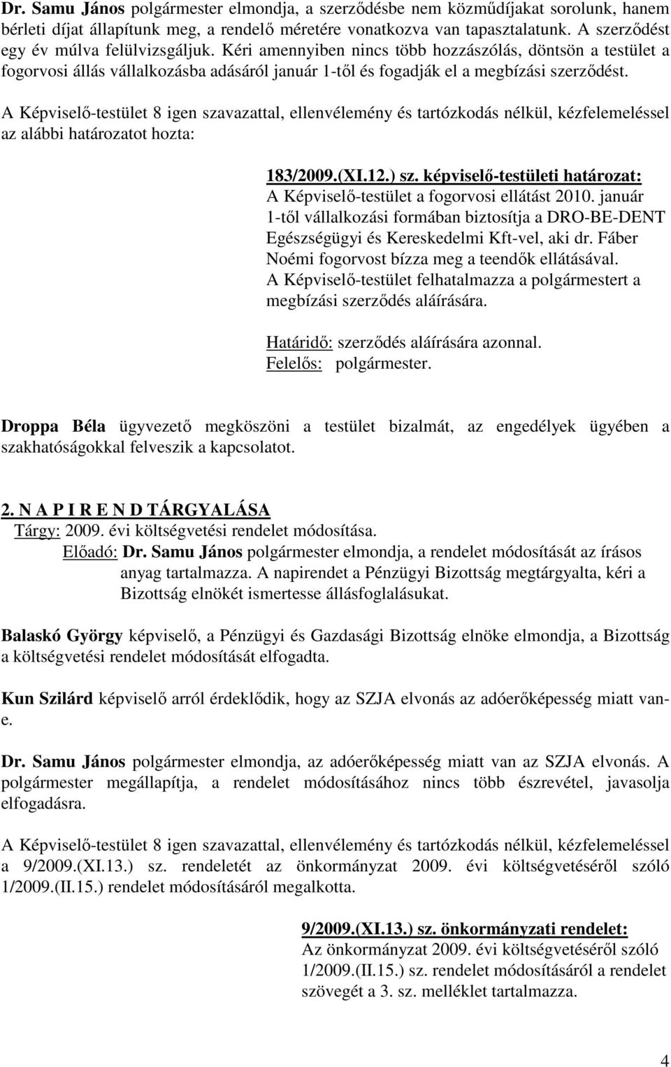 183/2009.(XI.12.) sz. képviselő-testületi határozat: A Képviselő-testület a fogorvosi ellátást 2010.