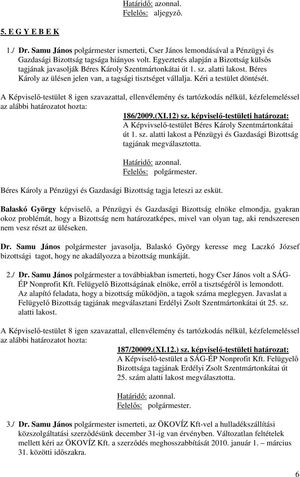 Kéri a testület döntését. 186/2009.(XI.12) sz. képviselő-testületi határozat: A Képvivselő-testület Béres Károly Szentmártonkátai út 1. sz. alatti lakost a Pénzügyi és Gazdasági Bizottság tagjának megválasztotta.