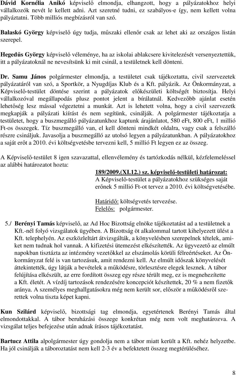 Hegedűs György képviselő véleménye, ha az iskolai ablakcsere kivitelezését versenyeztettük, itt a pályázatoknál ne nevesítsünk ki mit csinál, a testületnek kell dönteni. Dr.