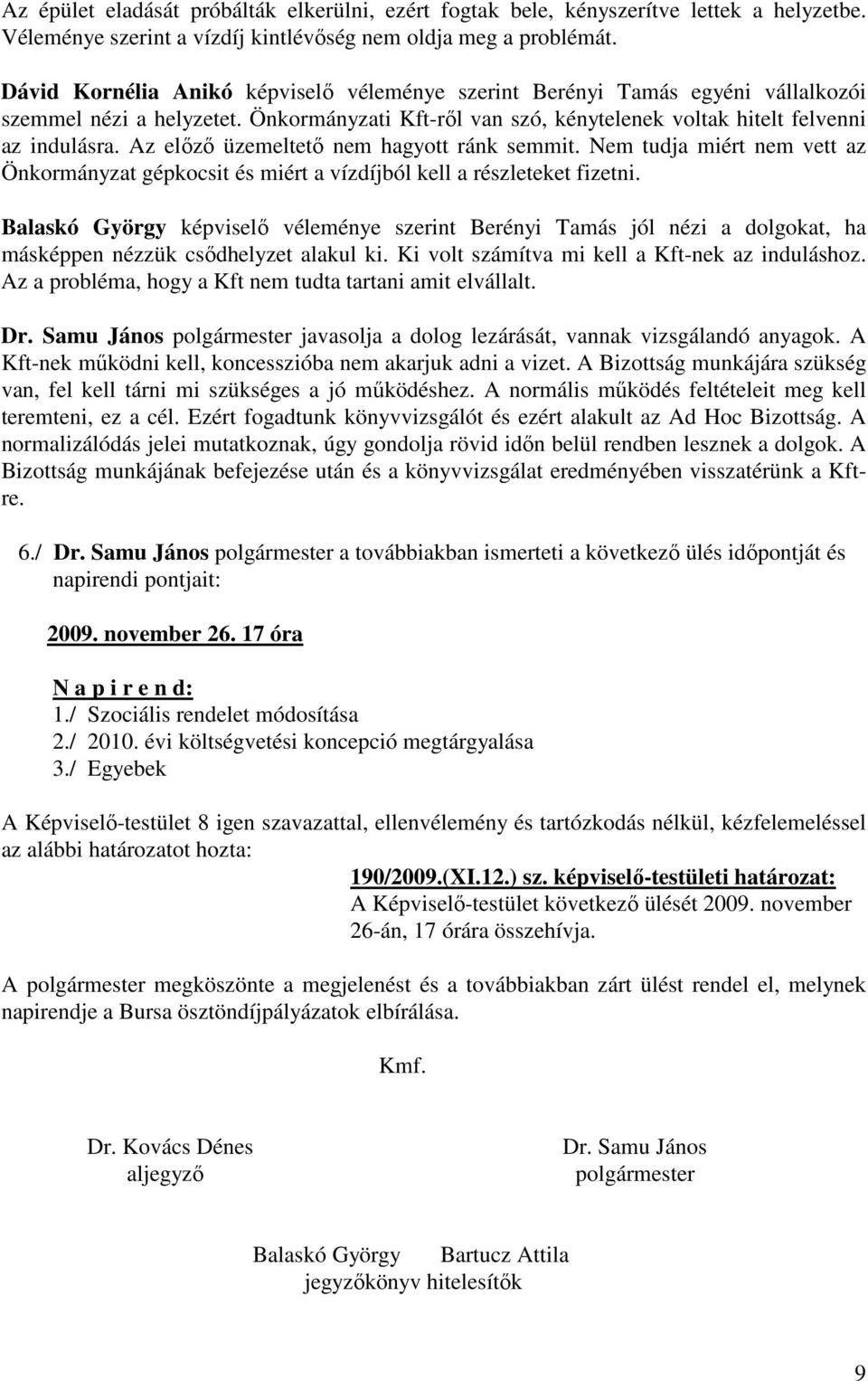 Az előző üzemeltető nem hagyott ránk semmit. Nem tudja miért nem vett az Önkormányzat gépkocsit és miért a vízdíjból kell a részleteket fizetni.