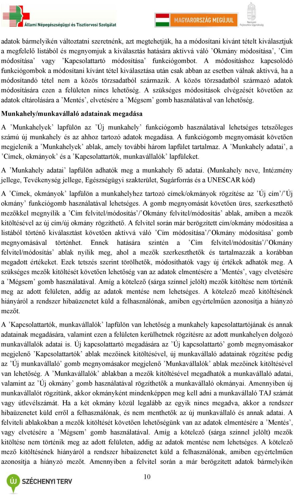 A módosításhoz kapcsolódó funkciógombok a módosítani kívánt tétel kiválasztása után csak abban az esetben válnak aktívvá, ha a módosítandó tétel nem a közös törzsadatból származik.