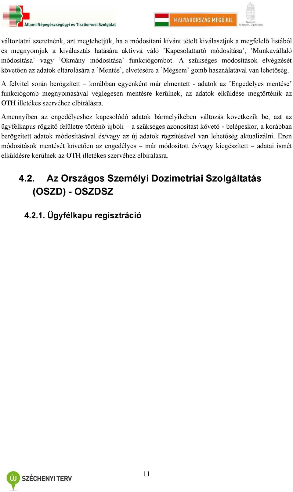 A felvitel során berögzített korábban egyenként már elmentett - adatok az Engedélyes mentése funkciógomb megnyomásával véglegesen mentésre kerülnek, az adatok elküldése megtörténik az OTH illetékes