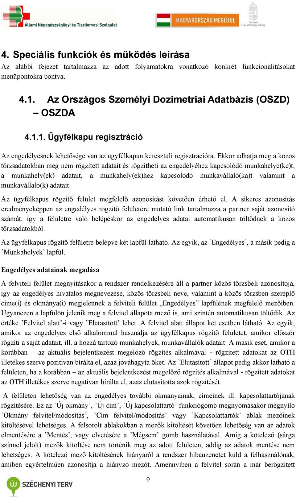 Ekkor adhatja meg a közös törzsadatokban még nem rögzített adatait és rögzítheti az engedélyéhez kapcsolódó munkahelye(ke)t, a munkahely(ek) adatait, a munkahely(ek)hez kapcsolódó munkavállaló(ka)t