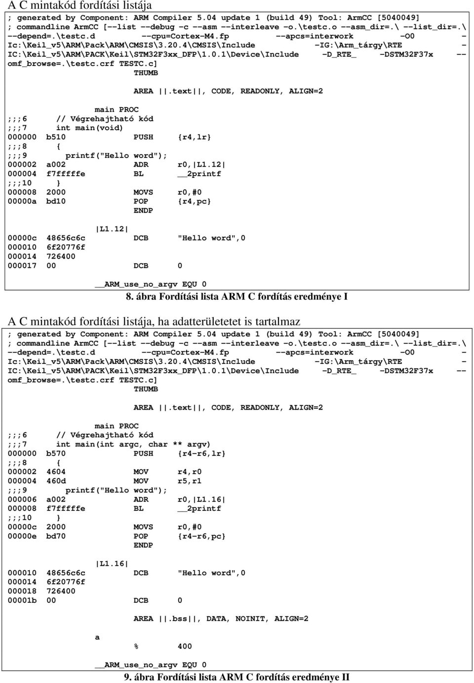 \testc.crf TESTC.c] THUMB main PROC ;;;6 // Végrehajtható kód ;;;7 int main(void) 000000 b510 PUSH {r4,lr} ;;;8 { ;;;9 printf("hello word"); 000002 a002 ADR r0, L1.