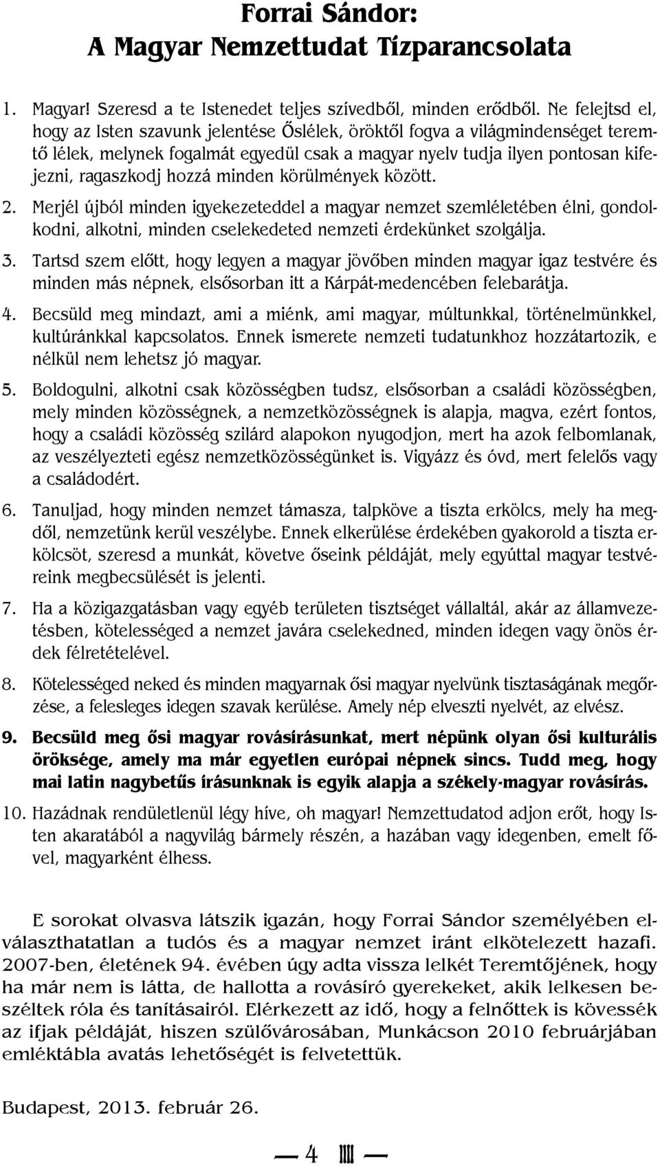 minden körülmények között. 2. Merjél újból minden igyekezeteddel a magyar nemzet szemléletében élni, gondolkodni, alkotni, minden cselekedeted nemzeti érdekünket szolgálja. 3.