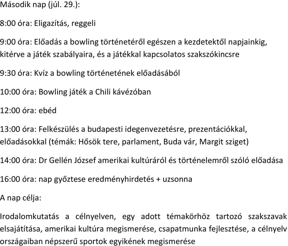 történetének előadásából 10:00 óra: Bowling játék a Chili kávézóban 12:00 óra: ebéd 13:00 óra: Felkészülés a budapesti idegenvezetésre, prezentációkkal, előadásokkal (témák: