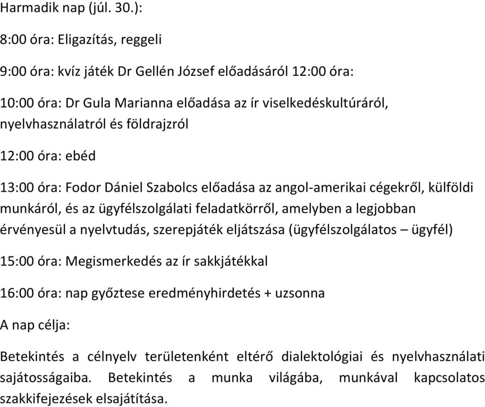 földrajzról 12:00 óra: ebéd 13:00 óra: Fodor Dániel Szabolcs előadása az angol-amerikai cégekről, külföldi munkáról, és az ügyfélszolgálati feladatkörről,