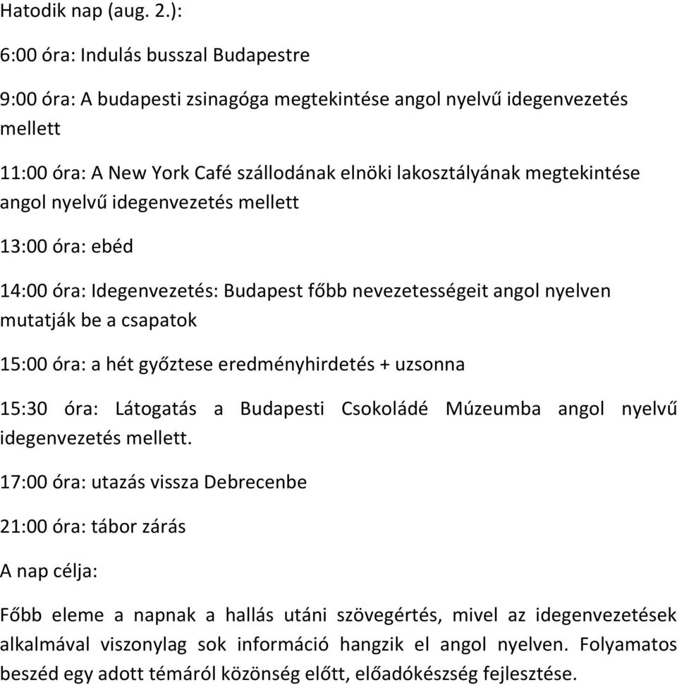 megtekintése angol nyelvű idegenvezetés mellett 13:00 óra: ebéd 14:00 óra: Idegenvezetés: Budapest főbb nevezetességeit angol nyelven mutatják be a csapatok 15:00 óra: a hét győztese