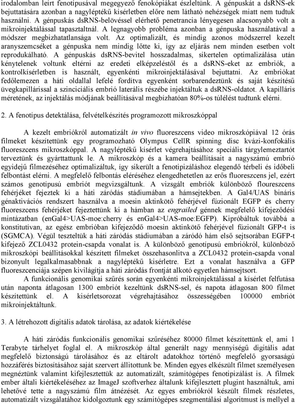 A legnagyobb probléma azonban a génpuska használatával a módszer megbizhatatlansága volt.