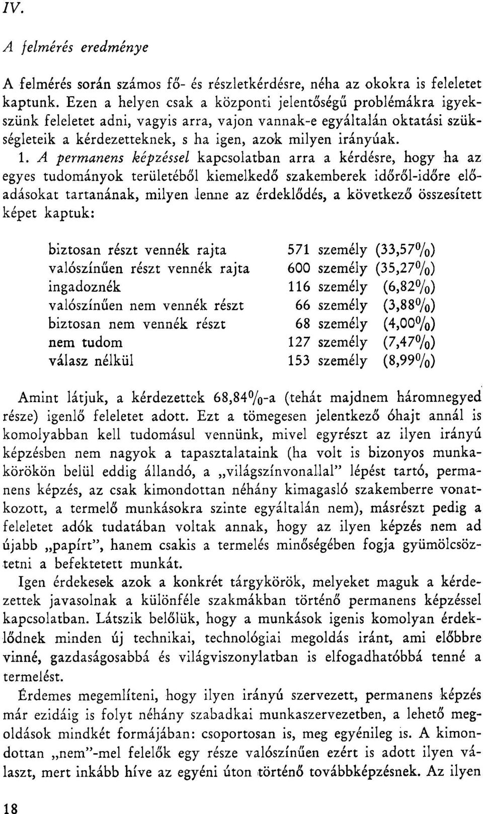 A permanens képzéssel kapcsolatban arra a kérdésre, hogy ha az egyes tudományok területéből kiemelkedő szakemberek időről-időre előadásokat tartanának, milyen lenne az érdeklődés, a következő