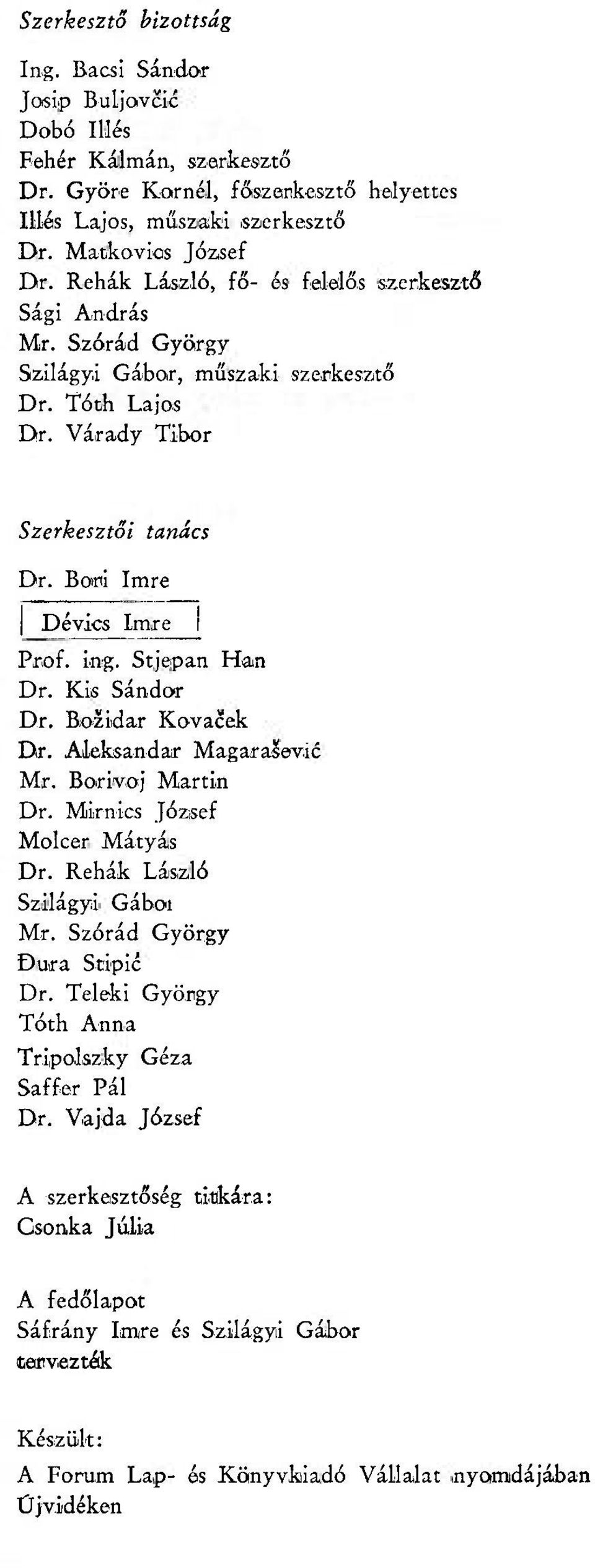 Stjepan Han Dr. Kis Sándor Dr. Boziidar Kovacek Dr. Aleksandar Magarasevic Mr. Borivoj Martin Dr. Mirnics József Molcer Mátyás Dr. Rehák László Szilágyi Gáboi Mr. Szórád György Dura Stipic Dr.