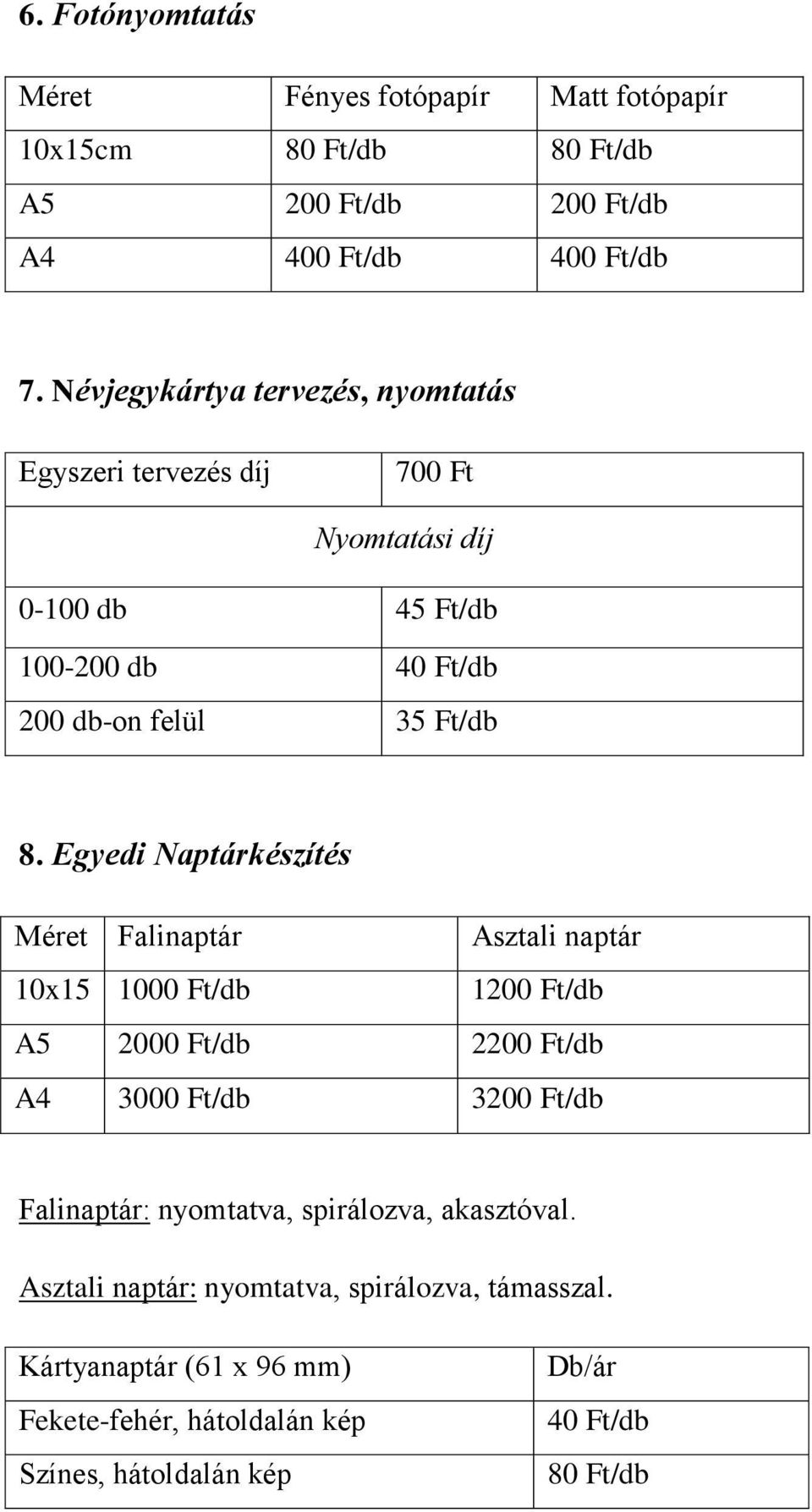 Egyedi Naptárkészítés Méret Falinaptár Asztali naptár 10x15 1000 Ft/db 1200 Ft/db A5 2000 Ft/db 2200 Ft/db A4 3000 Ft/db 3200 Ft/db Falinaptár: