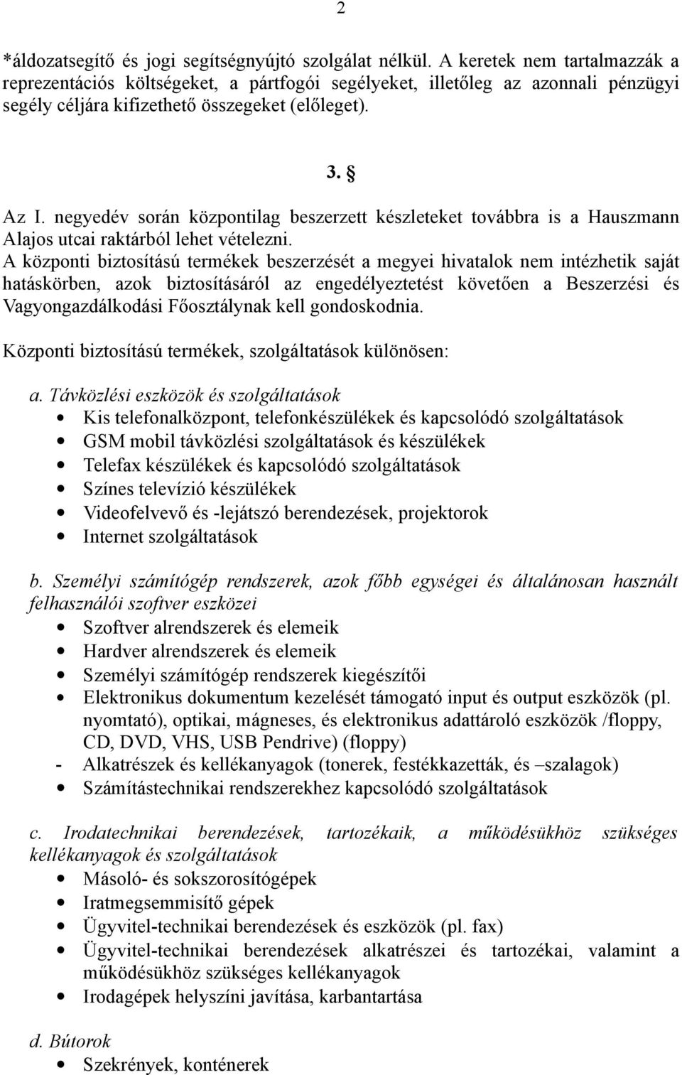 negyedév során központilag beszerzett készleteket továbbra is a Hauszmann Alajos utcai raktárból lehet vételezni.