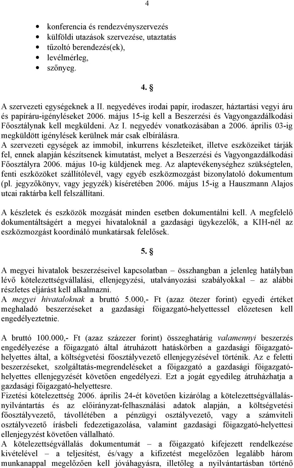 negyedév vonatkozásában a 2006. április 03-ig megküldött igénylések kerülnek már csak elbírálásra.