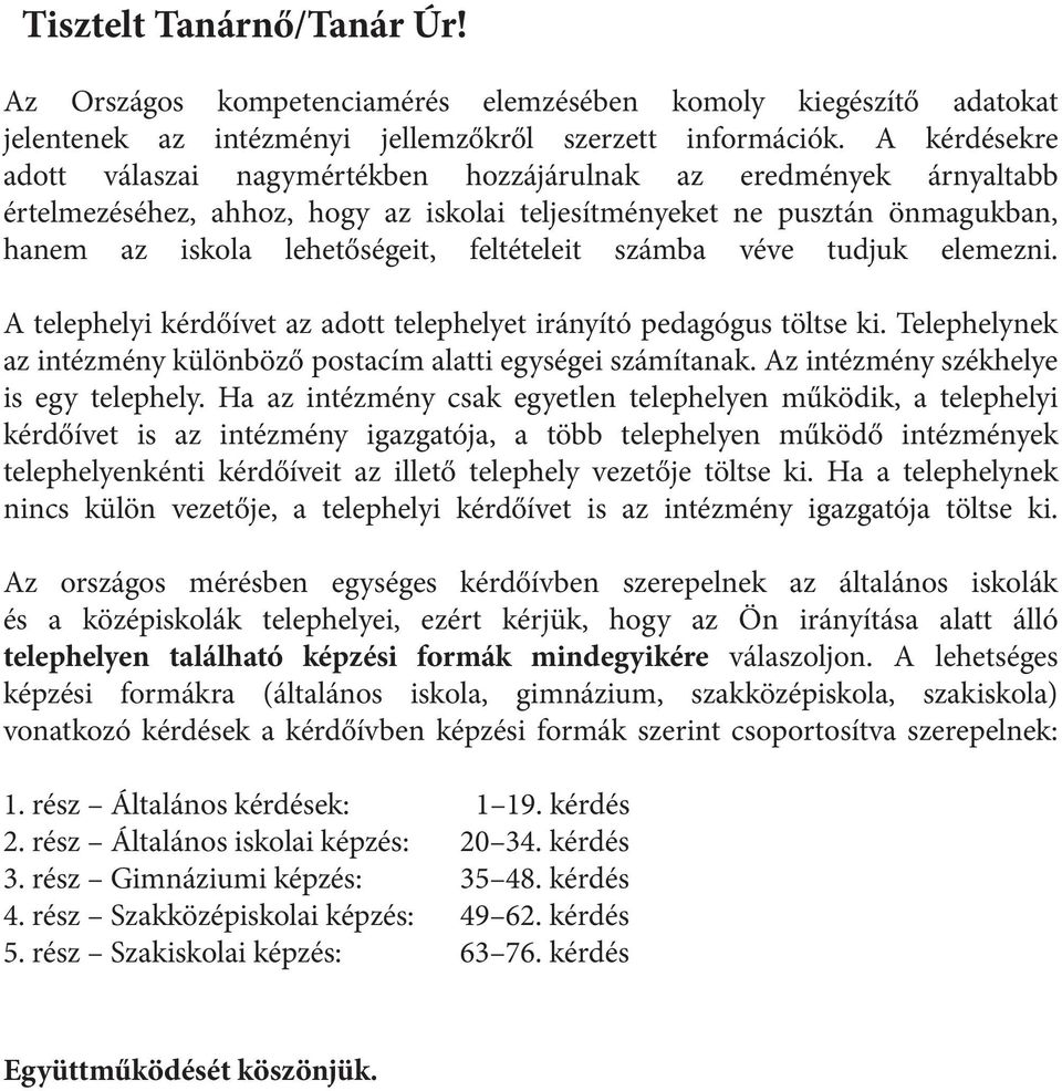 feltételeit számba véve tudjuk elemezni. A telephelyi kérdőívet az adott telephelyet irányító pedagógus töltse ki. Telephelynek az intézmény különböző postacím alatti egységei számítanak.