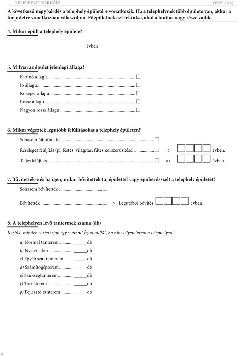 Mikor végeztek legutóbb felújításokat a telephely épületén? Sohasem újították fel... C Részleges felújítás (pl. festés, világítás, fűtés korszerűsítése)... C => CCCC évben. Teljes felújítás.