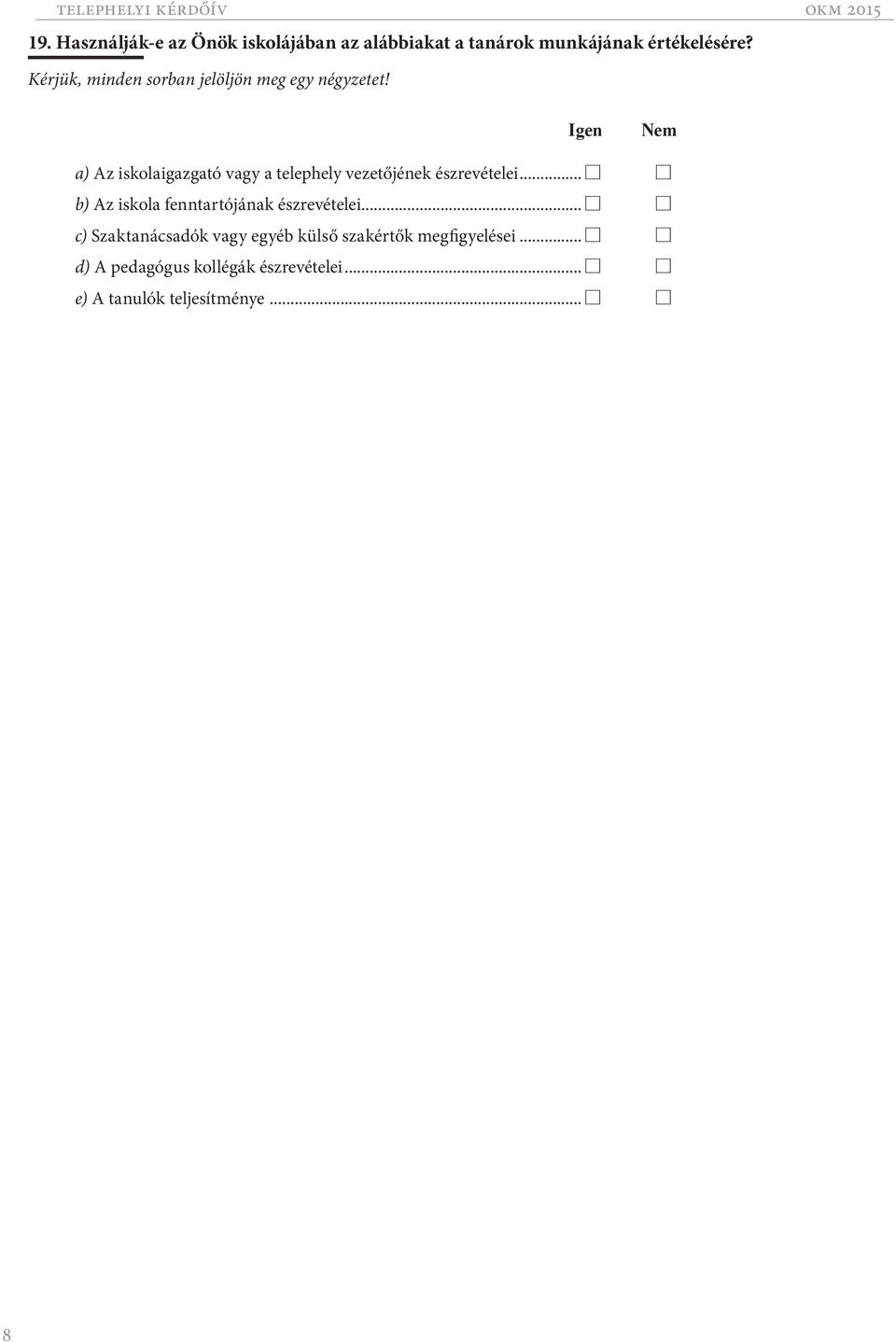 Igen Nem a) Az iskolaigazgató vagy a telephely vezetőjének észrevételei.