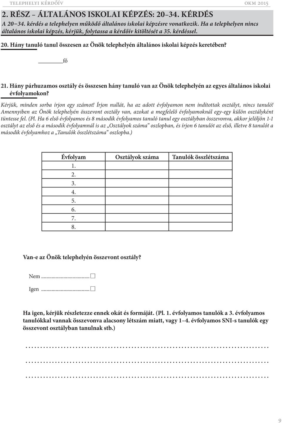 Hány párhuzamos osztály és összesen hány tanuló van az Önök telephelyén az egyes általános iskolai évfolyamokon? Kérjük, minden sorba írjon egy számot!