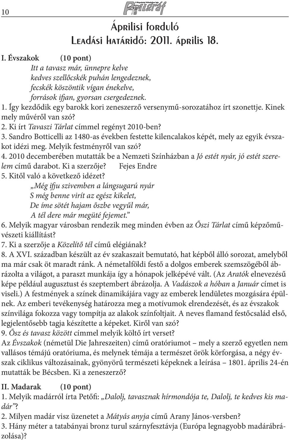 Így kezdődik egy barokk kori zeneszerző versenymű-sorozatához írt szonettje. Kinek mely művéről van szó? 2. Ki írt Tavaszi Tárlat címmel regényt 2010-ben? 3.