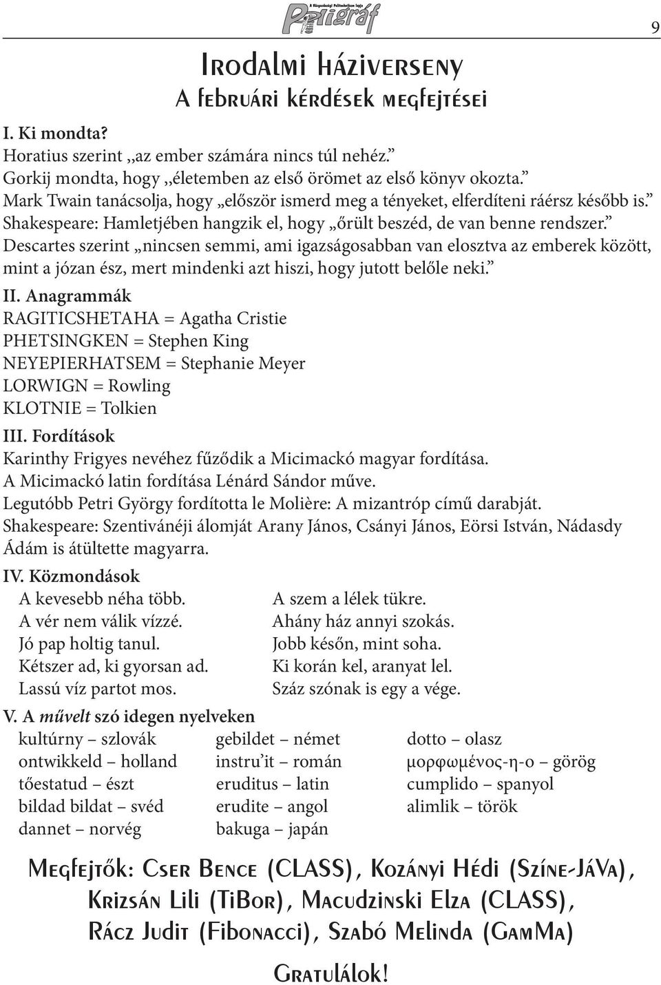 Descartes szerint nincsen semmi, ami igazságosabban van elosztva az emberek között, mint a józan ész, mert mindenki azt hiszi, hogy jutott belőle neki. II.