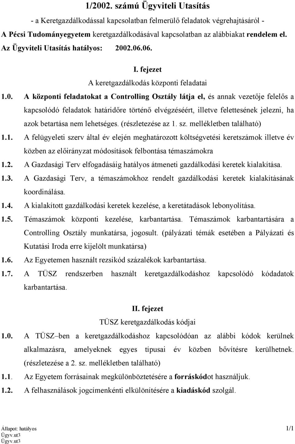 2.06.06. I. fejezet A keretgazdálkodás központi feladatai 1.0. A központi feladatokat a látja el, és annak vezetője felelős a kapcsolódó feladatok határidőre történő elvégzéséért, illetve felettesének jelezni, ha azok betartása nem lehetséges.