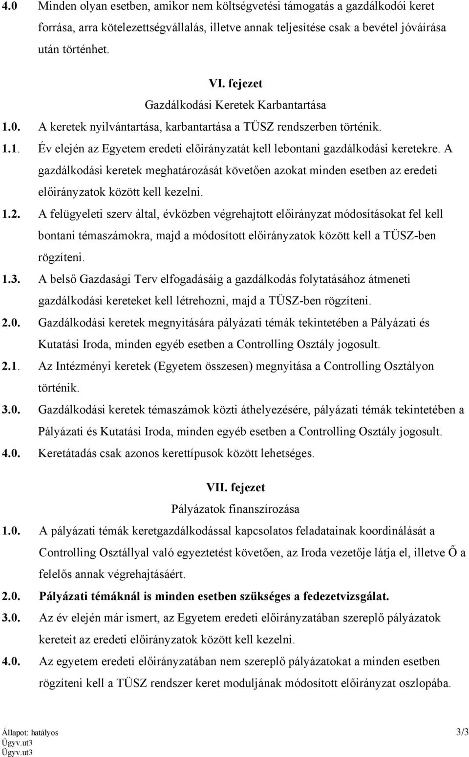 A gazdálkodási keretek meghatározását követően azokat minden esetben az eredeti előirányzatok között kell kezelni. 1.2.