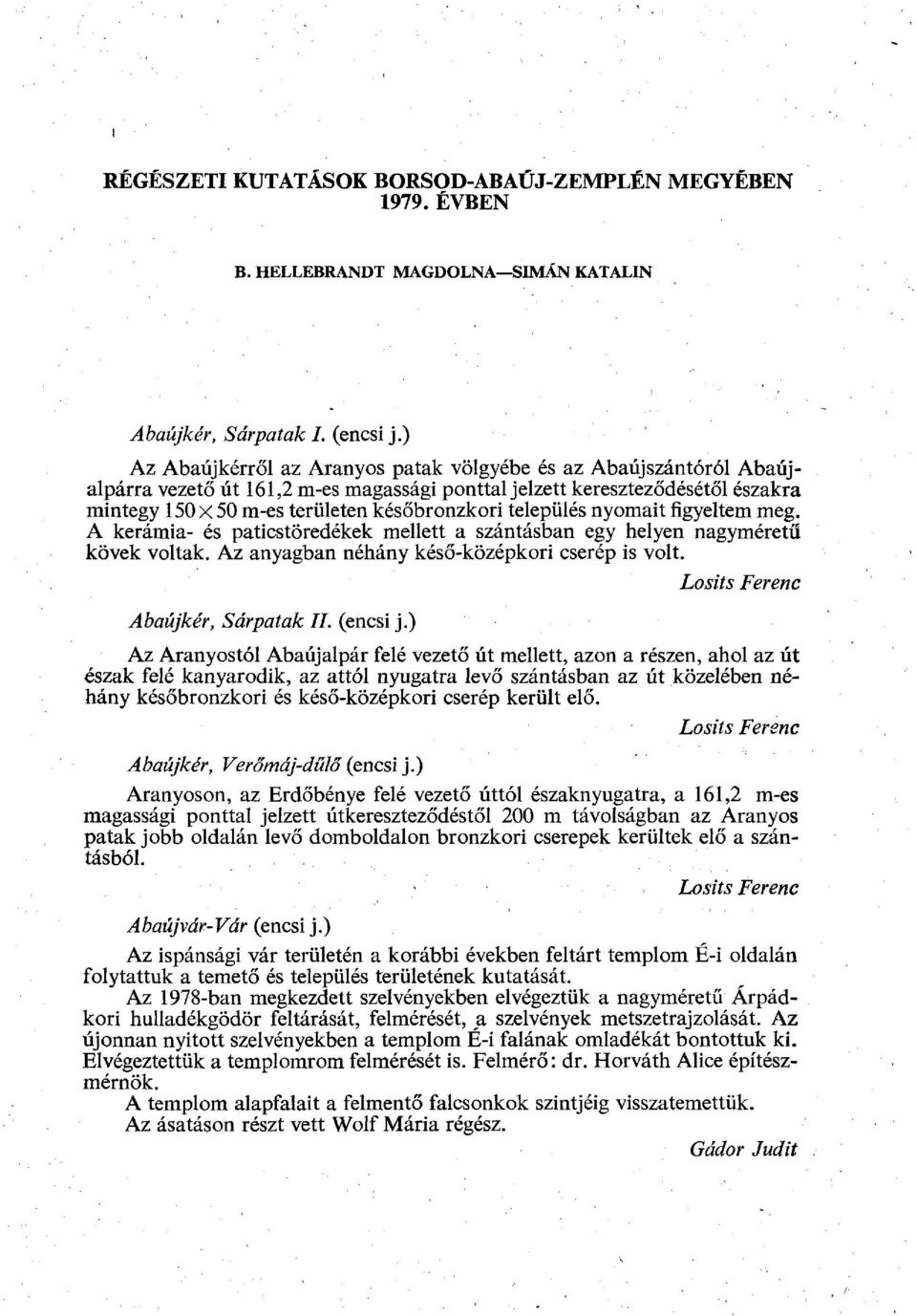 település nyomait figyeltem meg. A kerámia- és paticstöredékek mellett a szántásban egy helyen nagyméretű kövek voltak. Az anyagban néhány késő-középkori cserép is volt. Abaújkér, Sárpatak II.