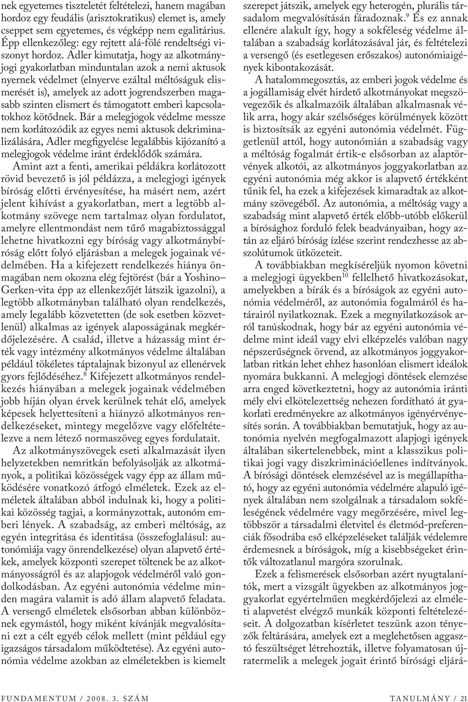 Adler kimutatja, hogy az alkotmányjogi gyakorlatban minduntalan azok a nemi aktusok nyernek védelmet (elnyerve ezáltal méltóságuk elismerését is), amelyek az adott jogrendszerben magasabb szinten