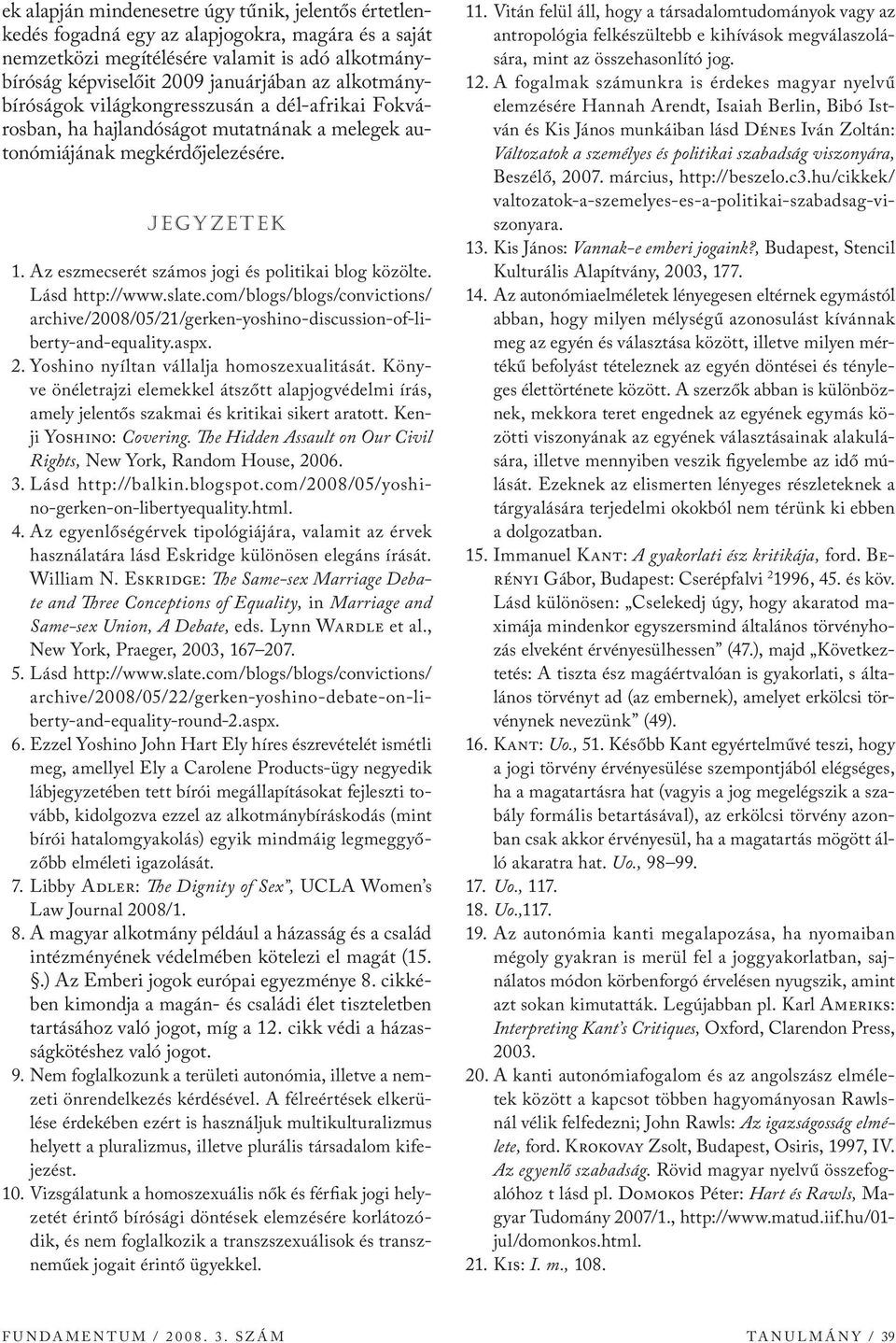 Az eszmecserét számos jogi és politikai blog közölte. Lásd http://www.slate.com/blogs/blogs/convictions/ archive/2008/05/21/gerken-yoshino-discussion-of-liberty-and-equality.aspx. 2.