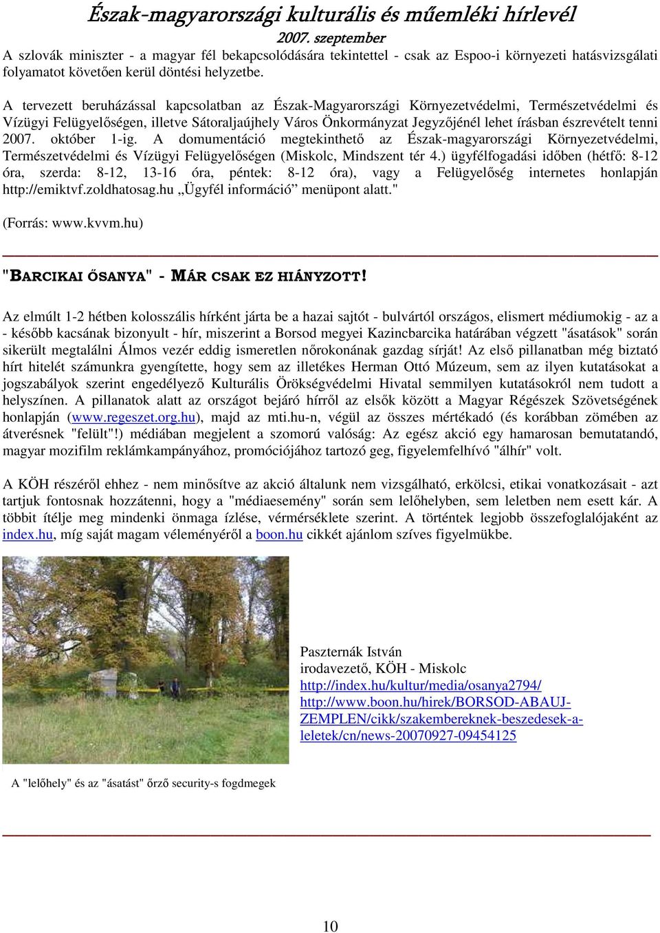 észrevételt tenni 2007. október 1-ig. A domumentáció megtekinthetı az Észak-magyarországi Környezetvédelmi, Természetvédelmi és Vízügyi Felügyelıségen (Miskolc, Mindszent tér 4.