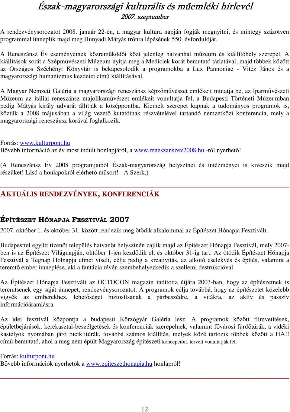 A kiállítások sorát a Szépmővészeti Múzeum nyitja meg a Mediciek korát bemutató tárlatával, majd többek között az Országos Széchényi Könyvtár is bekapcsolódik a programokba a Lux Pannoniae - Vitéz