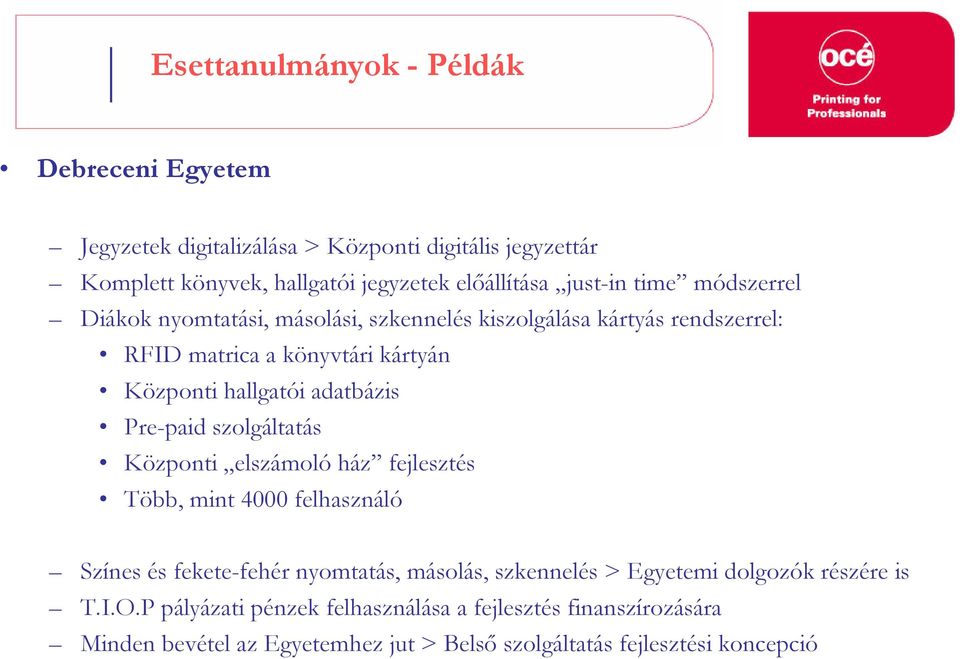 hallgatói adatbázis Pre-paid szolgáltatás Központi elszámoló ház fejlesztés Több, mint 4000 felhasználó Színes és fekete-fehér nyomtatás, másolás, szkennelés >