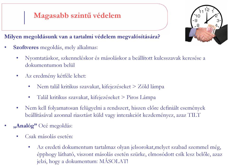 kifejezéseket > Zöld lámpa Talál kritikus szavakat, kifejezéseket > Piros Lámpa Nem kell folyamatosan felügyelni a rendszert, hiszen előre definiált események beállításával azonnal riasztást