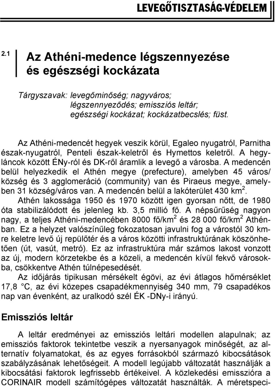 A medencén belül helyezkedik el Athén megye (prefecture), amelyben 45 város/ község és 3 agglomeráció (community) van és Piraeus megye, amelyben 31 község/város van.