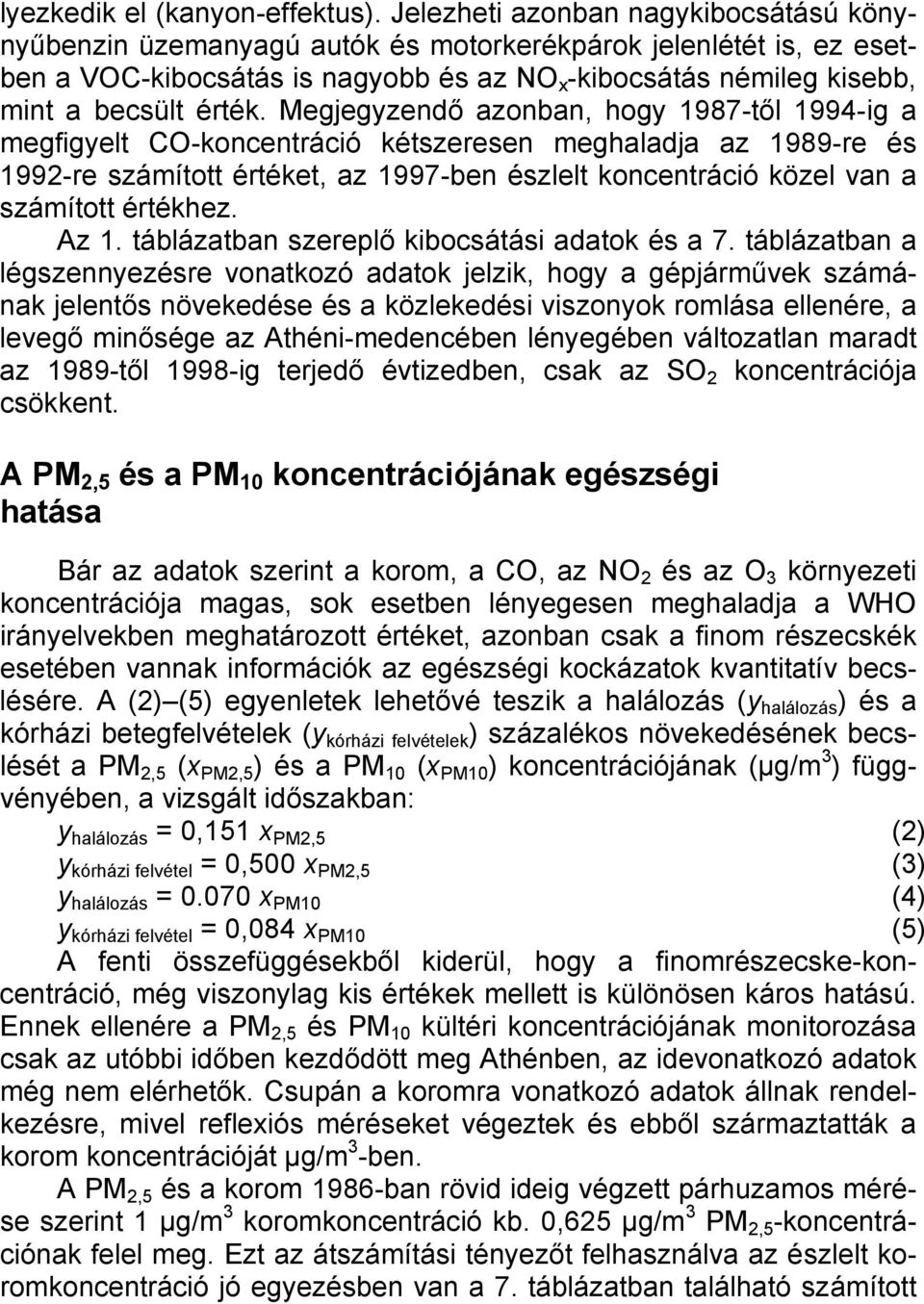 Megjegyzendő azonban, hogy 1987-től 1994-ig a megfigyelt CO-koncentráció kétszeresen meghaladja az 1989-re és 1992-re számított értéket, az 1997-ben észlelt koncentráció közel van a számított