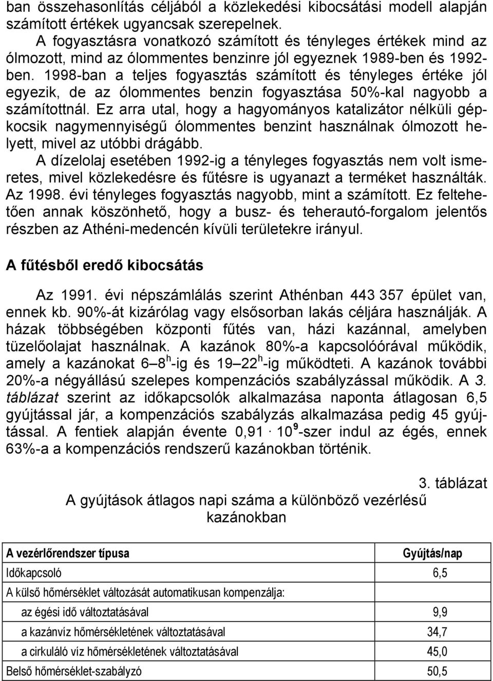 1998-ban a teljes fogyasztás számított és tényleges értéke jól egyezik, de az ólommentes benzin fogyasztása 50%-kal nagyobb a számítottnál.