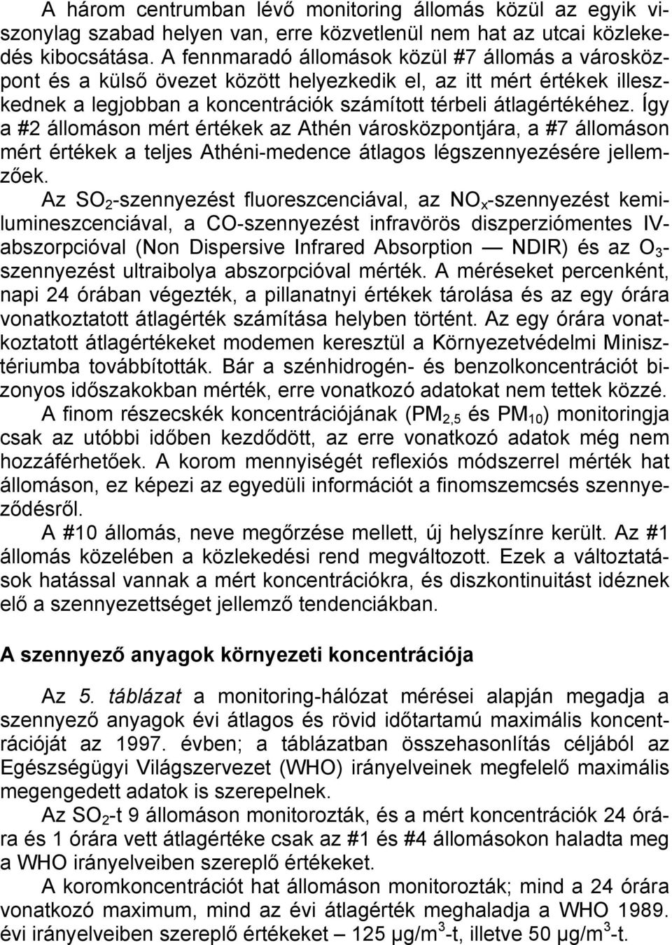 Így a #2 állomáson mért értékek az Athén városközpontjára, a #7 állomáson mért értékek a teljes Athéni-medence átlagos légszennyezésére jellemzőek.