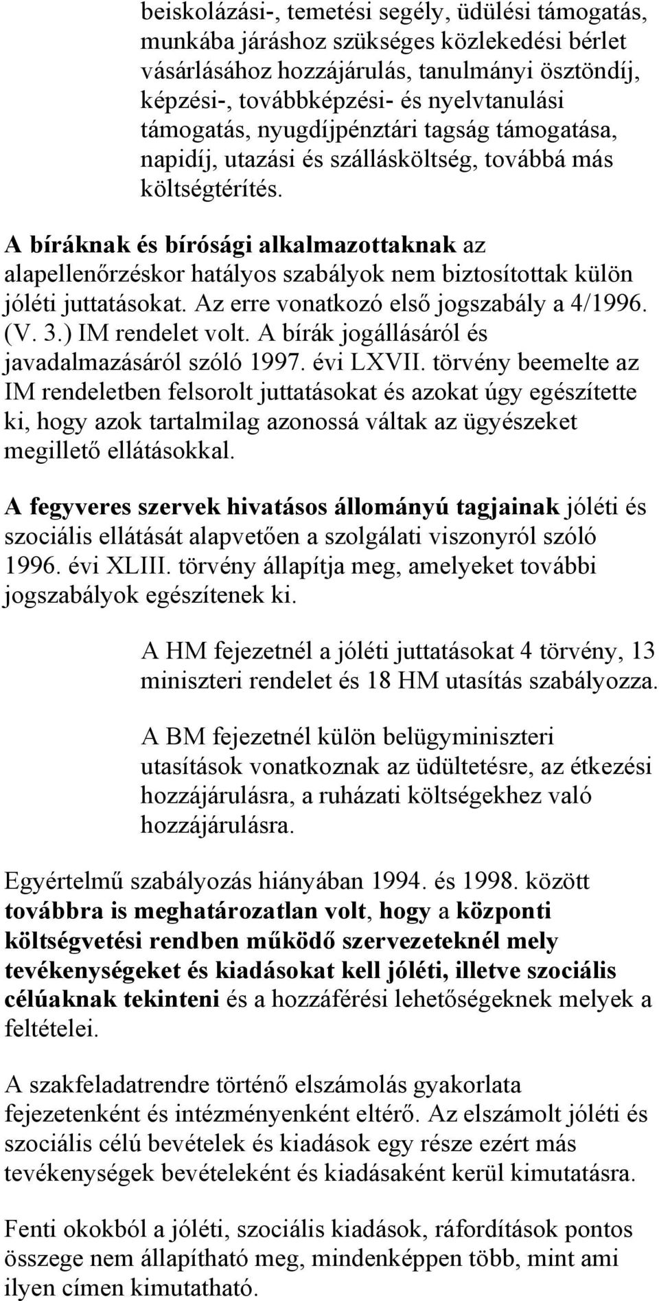 A bíráknak és bírósági alkalmazottaknak az alapellenőrzéskor hatályos szabályok nem biztosítottak külön jóléti juttatásokat. Az erre vonatkozó első jogszabály a 4/1996. (V. 3.) IM rendelet volt.