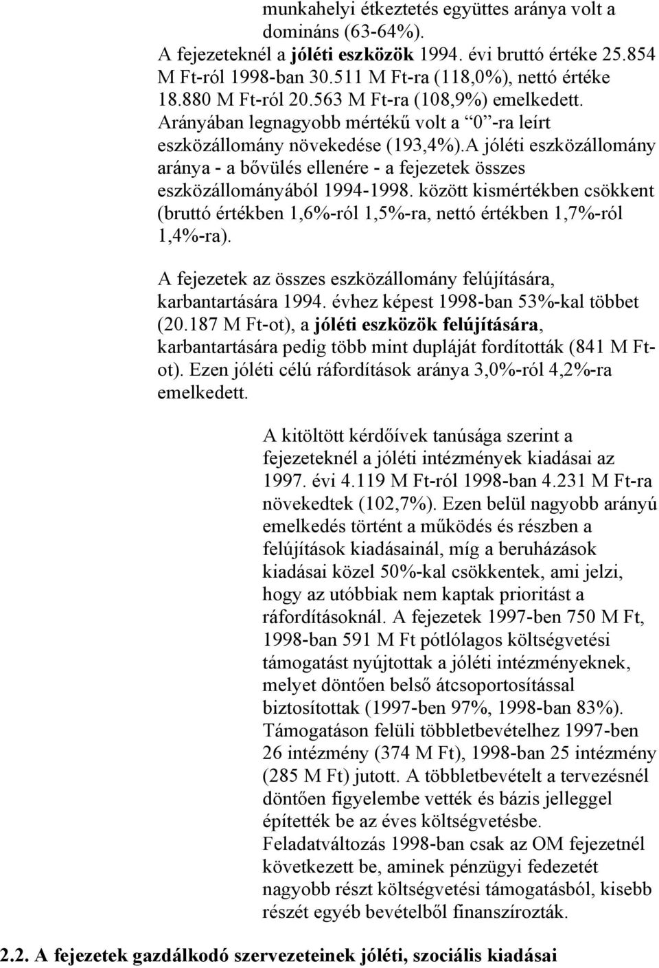 A jóléti eszközállomány aránya - a bővülés ellenére - a fejezetek összes eszközállományából 1994-1998. között kismértékben csökkent (bruttó értékben 1,6%-ról 1,5%-ra, nettó értékben 1,7%-ról 1,4%-ra).